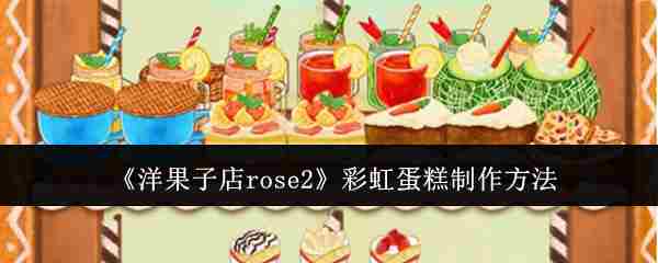 《洋果子店rose2》彩虹蛋糕制作方法