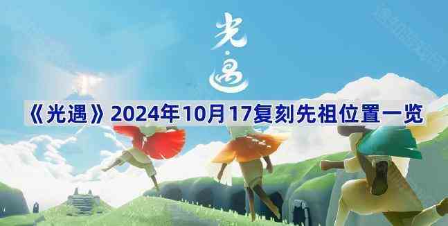 《光遇》2024年10月17复刻先祖位置一览