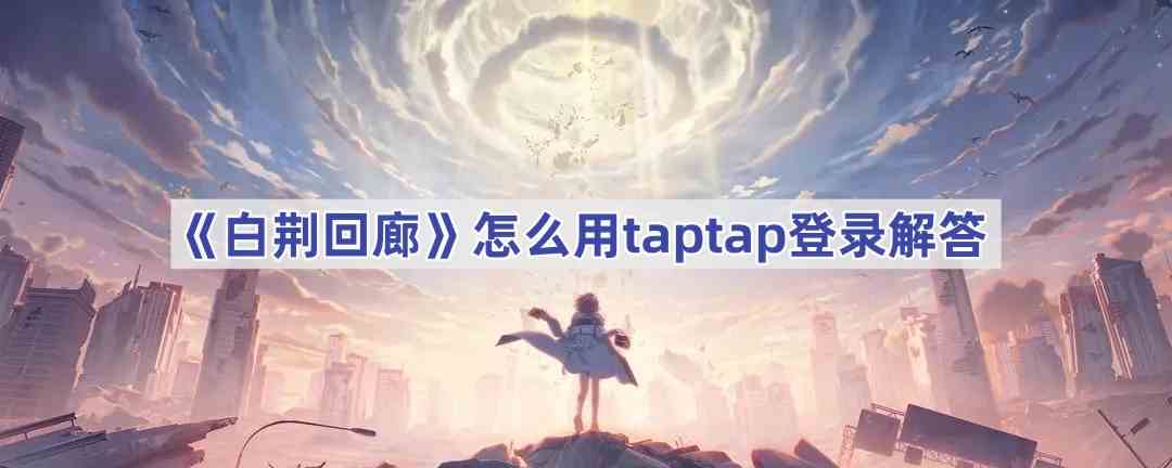 《白荆回廊》怎么用taptap登录解答