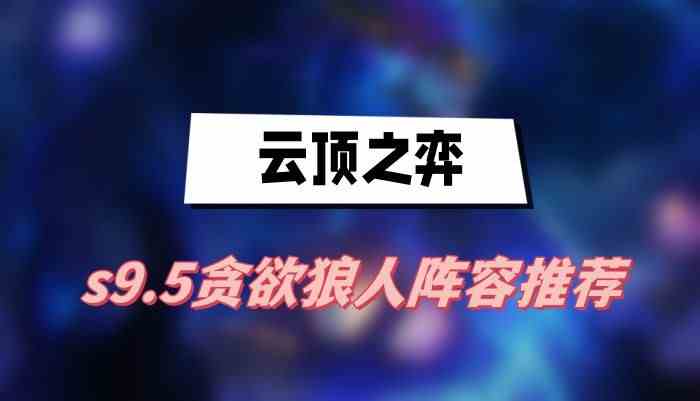 云顶之弈s9.5贪欲狼人阵容怎么玩