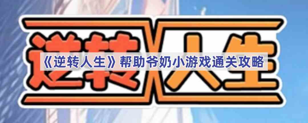 《逆转人生》帮助爷奶小游戏通关攻略