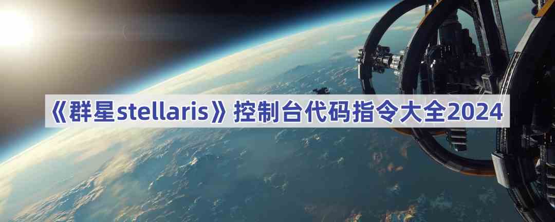 《群星stellaris》控制台代码指令大全2024