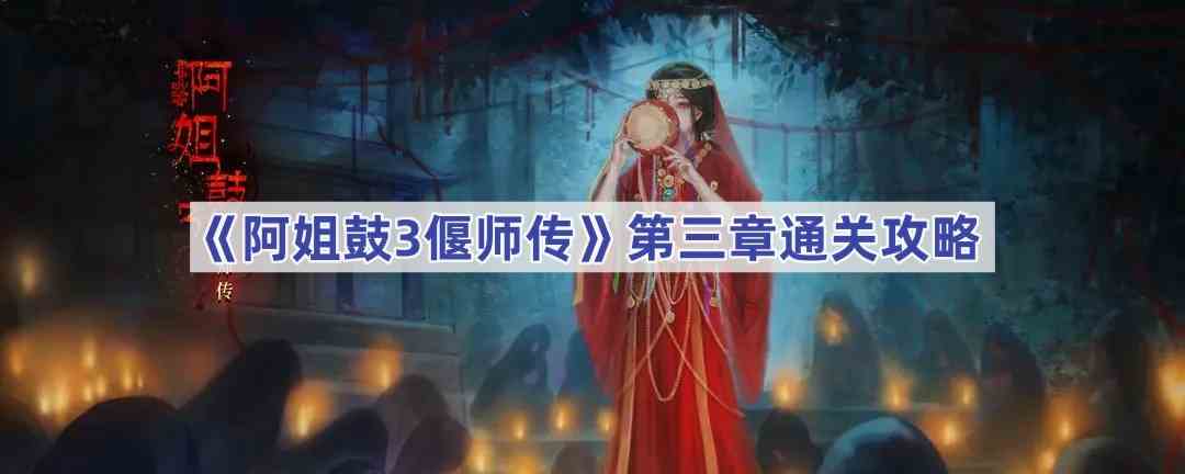 《阿姐鼓3偃师传》第三章通关攻略