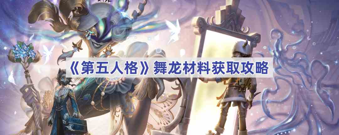 《第五人格》舞龙材料获取攻略