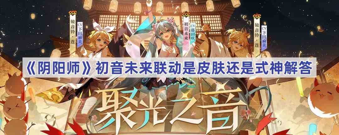 《阴阳师》初音未来联动是皮肤还是式神解答