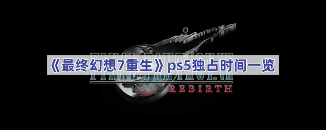 《最终幻想7重生》ps5独占时间一览