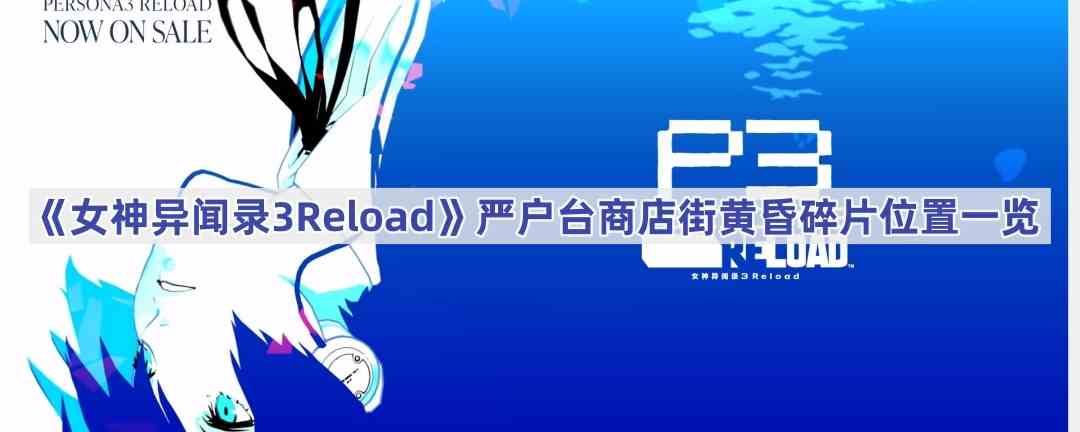 《女神异闻录3Reload》严户台商店街黄昏碎片位置一览