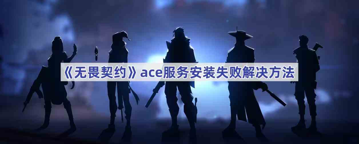 《无畏契约》ace服务安装失败解决方法