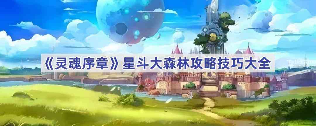 《灵魂序章》星斗大森林攻略技巧大全