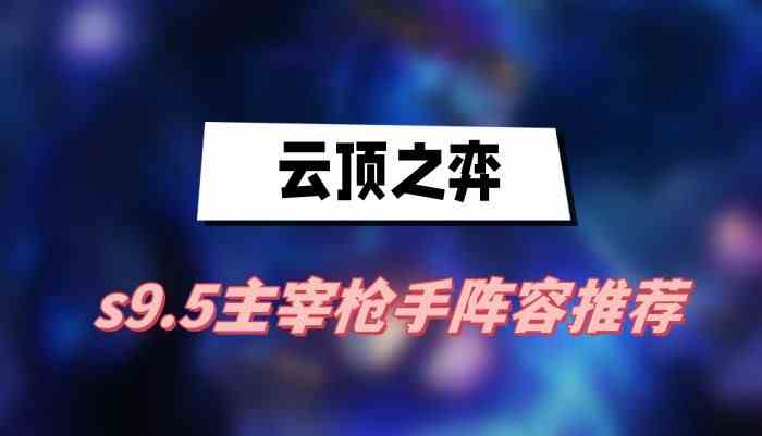 云顶之弈s9.5主宰枪手阵容怎么搭配