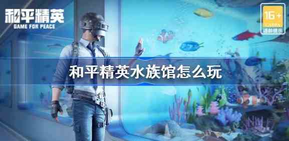 和平精英水族馆怎么玩