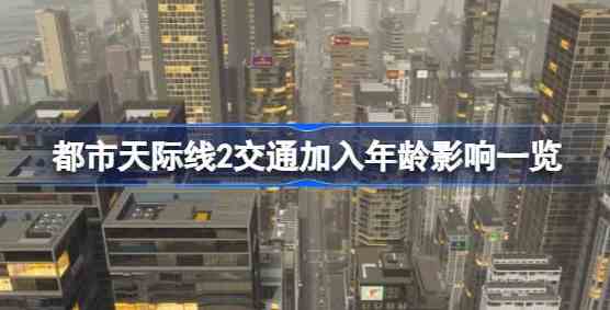 都市天际线2交通加入年龄有什么影响