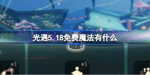 光遇5.18免费魔法有什么