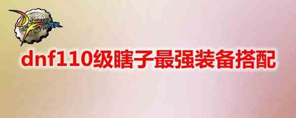 地下城与勇士110级瞎子最强装备搭配