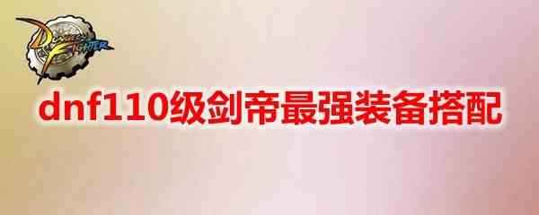 地下城与勇士110级剑帝最强装备搭配