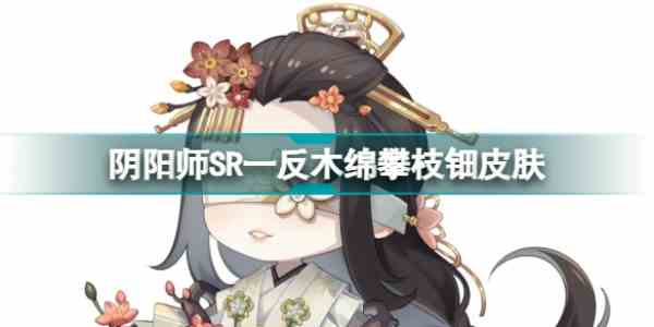 阴阳师一反木绵新皮肤攀枝钿怎么获得