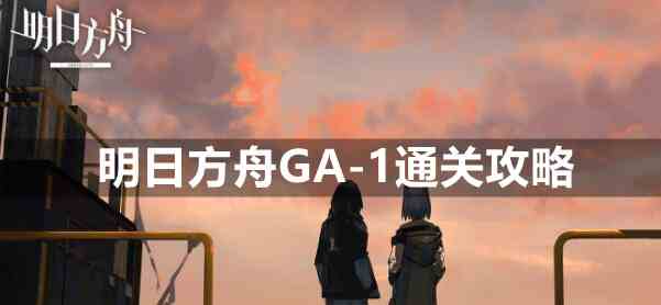 明日方舟GA-1通关攻略