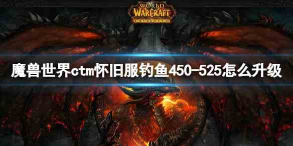 魔兽世界ctm怀旧服钓鱼450-525升级方法图1