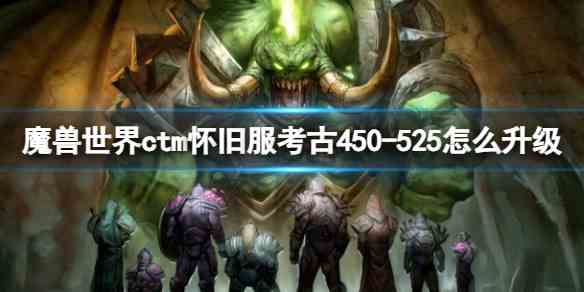 魔兽世界ctm怀旧服考古450-525升级方法图1