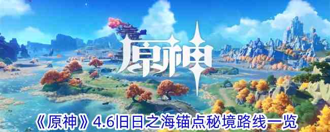 原神4.6旧日之海锚点秘境怎么开启 4.6旧日之海锚点秘境路线一览图1