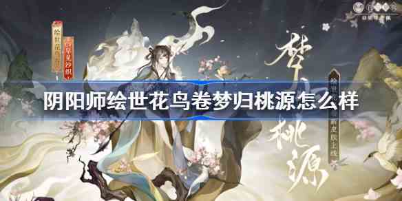 阴阳师绘世花鸟卷梦归桃源怎么样图1